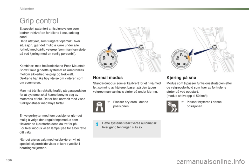 PEUGEOT 2008 2015 Instruksjoner for bruk (in Norwegian) 136
2008_no_Chap07_securite_ed01-2015
Grip control
Et spesielt patentert antispinnsystem som
bedrer trekkraften for bilene i snø, søle og
sand.
Dette utstyret, som fungerer optimalt i hver
situas PEUGEOT 2008 2015 Instruksjoner for bruk (in Norwegian) 136
2008_no_Chap07_securite_ed01-2015
Grip control
Et spesielt patentert antispinnsystem som
bedrer trekkraften for bilene i snø, søle og
sand.
Dette utstyret, som fungerer optimalt i hver
situas