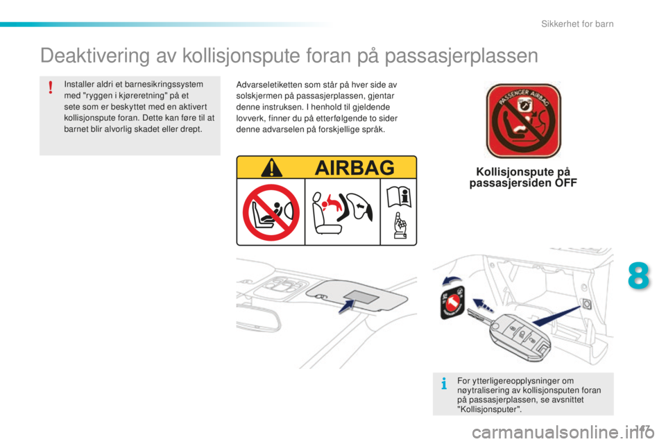 PEUGEOT 2008 2015  Instruksjoner for bruk (in Norwegian) 147
2008_no_Chap08_securite-enfants_ed01-2015
Deaktivering av kollisjonspute foran på passasjerplassen
Installer aldri et barnesikringssystem 
med "ryggen i kjøreretning" på et 
sete som er