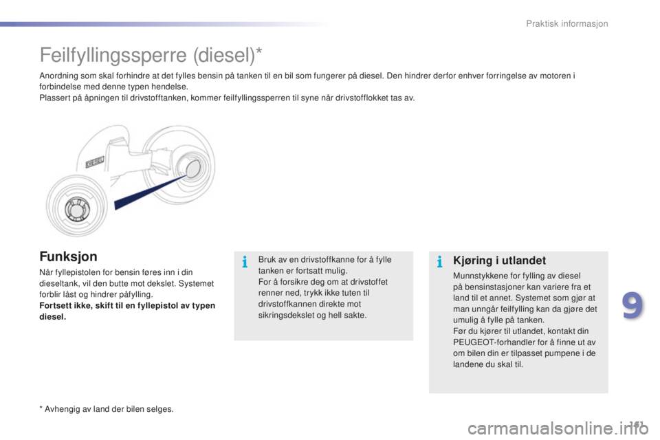 PEUGEOT 2008 2015  Instruksjoner for bruk (in Norwegian) 161
2008_no_Chap09_info-pratiques_ed01-2015
Funksjon
Når fyllepistolen for bensin føres inn i din 
dieseltank, vil den butte mot dekslet. Systemet 
forblir låst og hindrer påfylling.
For tsett ikk