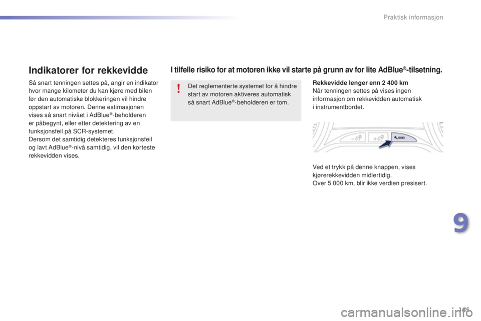 PEUGEOT 2008 2015  Instruksjoner for bruk (in Norwegian) 165
2008_no_Chap09_info-pratiques_ed01-2015
Indikatorer for rekkevidde
Så snart tenningen settes på, angir en indikator 
hvor mange kilometer du kan kjøre med bilen 
før den automatiske blokkering