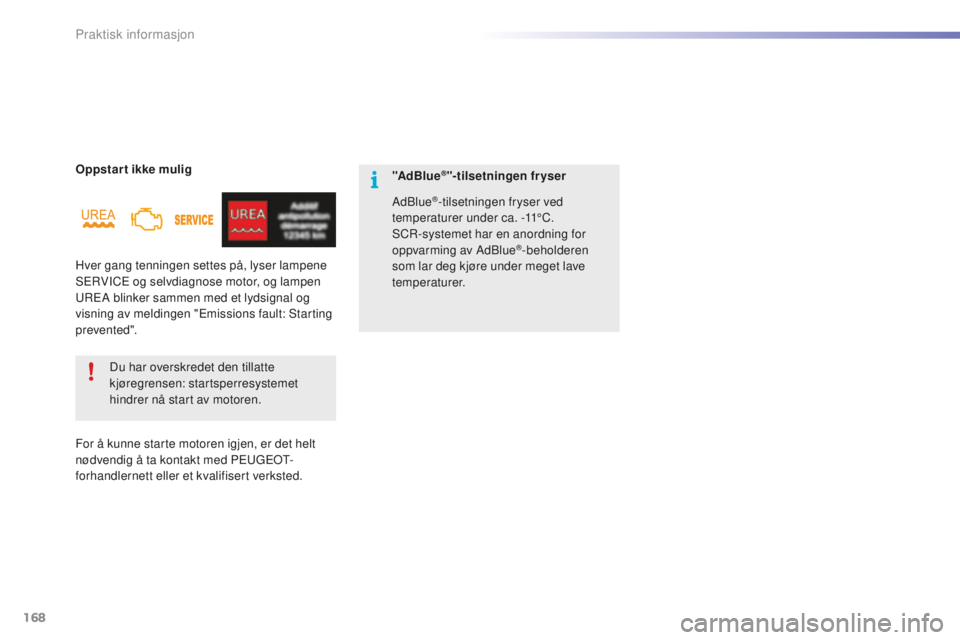 PEUGEOT 2008 2015  Instruksjoner for bruk (in Norwegian) 168
2008_no_Chap09_info-pratiques_ed01-2015
Oppstart ikke muligDu har overskredet den tillatte 
kjøregrensen: startsperresystemet 
hindrer nå start av motoren. "AdBlue®"-tilsetningen fryser