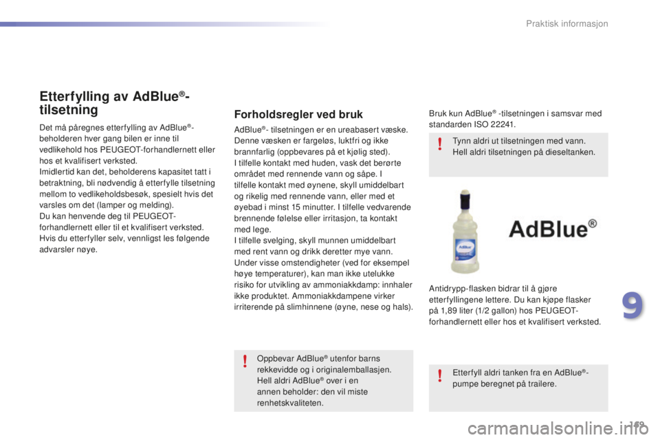 PEUGEOT 2008 2015  Instruksjoner for bruk (in Norwegian) 169
2008_no_Chap09_info-pratiques_ed01-2015
Etterfylling av AdBlue®-
tilsetning
Det må påregnes etter fylling av AdBlue®-
beholderen hver gang bilen er inne til 
vedlikehold hos PEUGEOT-forhandler