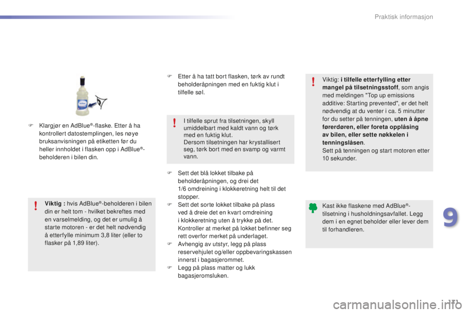 PEUGEOT 2008 2015  Instruksjoner for bruk (in Norwegian) 171
2008_no_Chap09_info-pratiques_ed01-2015
Viktig : hvis AdBlue®-beholderen i bilen 
din er helt tom - hvilket bekreftes med 
en varselmelding, og det er umulig å 
starte motoren - er det helt nød