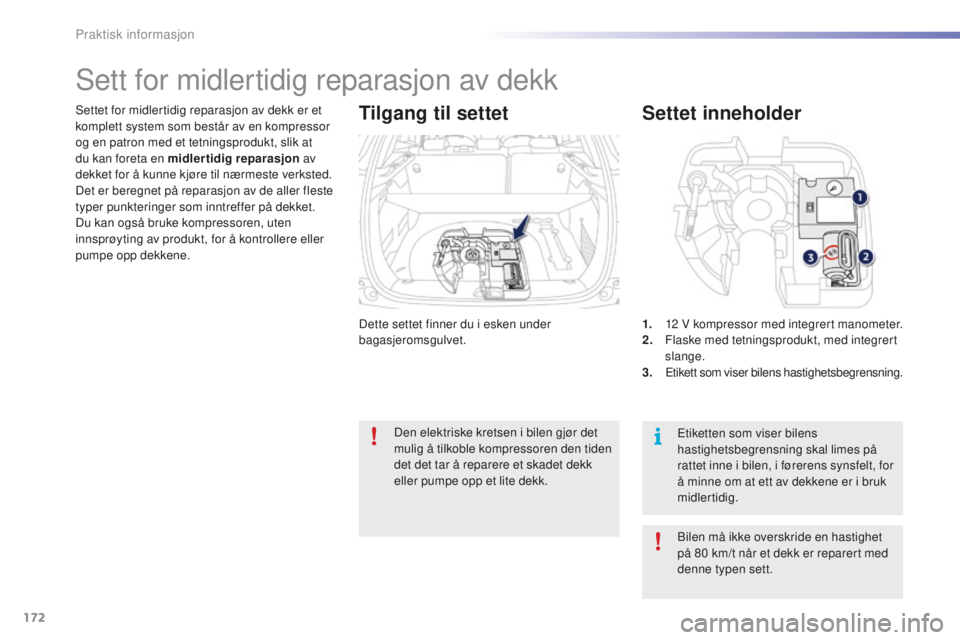 PEUGEOT 2008 2015 Instruksjoner for bruk (in Norwegian) 172
2008_no_Chap09_info-pratiques_ed01-2015
Dette settet finner du i esken under
bagasjeromsgulvet.
Settet for midlertidig reparasjon av dekk er et
komplett system som består av en kompressor
og e PEUGEOT 2008 2015 Instruksjoner for bruk (in Norwegian) 172
2008_no_Chap09_info-pratiques_ed01-2015
Dette settet finner du i esken under
bagasjeromsgulvet.
Settet for midlertidig reparasjon av dekk er et
komplett system som består av en kompressor
og e