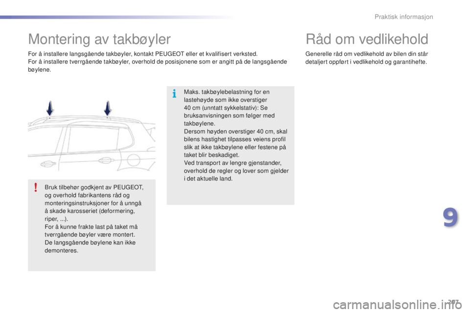 PEUGEOT 2008 2015  Instruksjoner for bruk (in Norwegian) 207
2008_no_Chap09_info-pratiques_ed01-2015
Montering av takbøyler
Maks. takbøylebelastning for en 
lastehøyde som ikke overstiger 
40  cm (unntatt sykkelstativ): Se 
bruksanvisningen som følger m