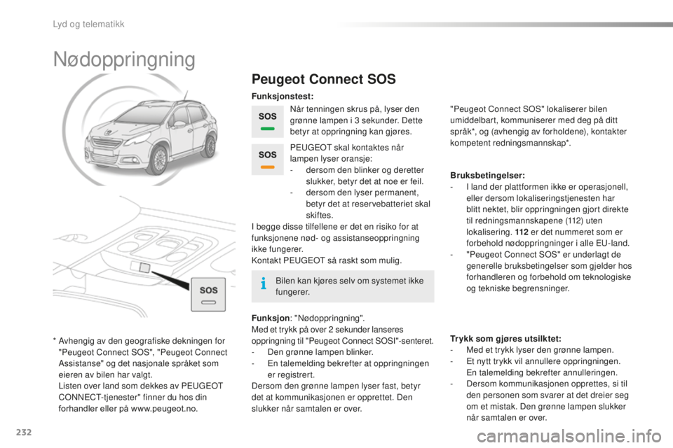 PEUGEOT 2008 2015  Instruksjoner for bruk (in Norwegian) 232
2008_no_Chap12a_BTA_ed01-2015
Nødoppringning
Peugeot Connect SOS
Når tenningen skrus på, lyser den 
grønne lampen i 3  sekunder. Dette 
betyr at oppringning kan gjøres.
Funksjon : "Nødop
