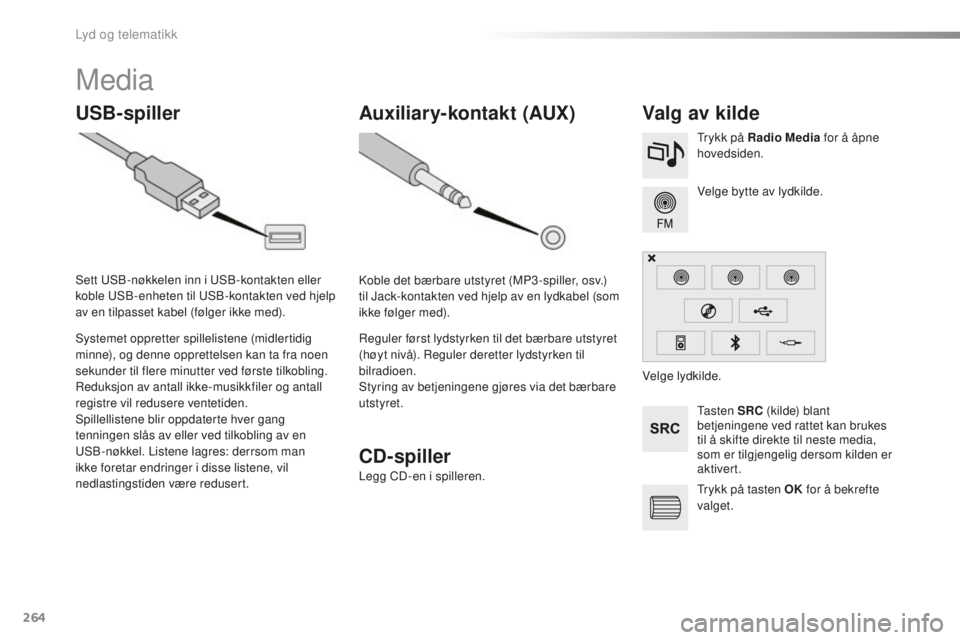 PEUGEOT 2008 2015  Instruksjoner for bruk (in Norwegian) 264
2008_no_Chap12b_SMEGplus_ed01-2015
Media
USB-spillerValg av kilde
Ta s t e n  SRC (kilde) blant 
betjeningene ved rattet kan brukes 
til å skifte direkte til neste media, 
som er tilgjengelig der PEUGEOT 2008 2015  Instruksjoner for bruk (in Norwegian) 264
2008_no_Chap12b_SMEGplus_ed01-2015
Media
USB-spillerValg av kilde
Ta s t e n  SRC (kilde) blant 
betjeningene ved rattet kan brukes 
til å skifte direkte til neste media, 
som er tilgjengelig der
