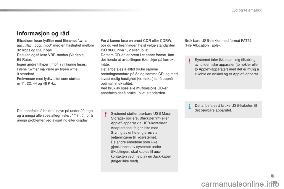 PEUGEOT 2008 2015  Instruksjoner for bruk (in Norwegian) 265
2008_no_Chap12b_SMEGplus_ed01-2015
Bilradioen	leser	lydfiler	med	filnavnet	".wma,	aac, .flac, .ogg, .mp3" med en hastighet mellom 
32
  Kbps og 320   Kbps.
Den kan også lese VBR-modus (Va PEUGEOT 2008 2015  Instruksjoner for bruk (in Norwegian) 265
2008_no_Chap12b_SMEGplus_ed01-2015
Bilradioen	leser	lydfiler	med	filnavnet	".wma,	aac, .flac, .ogg, .mp3" med en hastighet mellom 
32
  Kbps og 320   Kbps.
Den kan også lese VBR-modus (Va