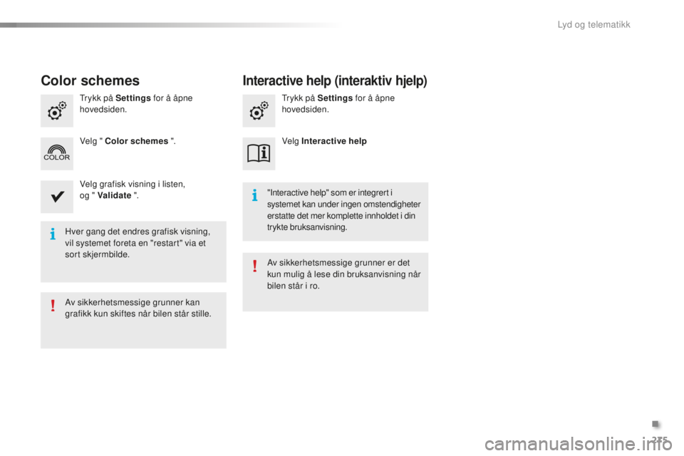 PEUGEOT 2008 2015  Instruksjoner for bruk (in Norwegian) 275
2008_no_Chap12b_SMEGplus_ed01-2015
Hver gang det endres grafisk visning, 
vil systemet foreta en "restart" via et 
sort skjermbilde."Interactive help" som er integrert i 
systemet 