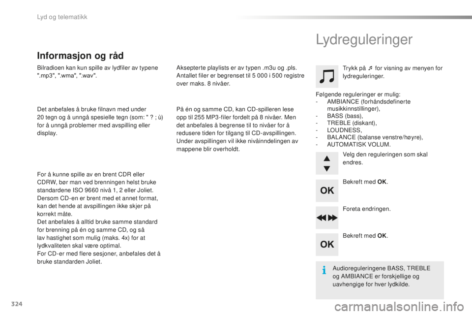 PEUGEOT 2008 2015  Instruksjoner for bruk (in Norwegian) 324
2008_no_Chap12d_RDE1_ed01-2015
Bilradioen kan kun spille av lydfiler av typene 
".mp3",	 ".wma", 	 ".wav".
Det anbefales å bruke filnavn med under 
20
  tegn og å unngå  PEUGEOT 2008 2015  Instruksjoner for bruk (in Norwegian) 324
2008_no_Chap12d_RDE1_ed01-2015
Bilradioen kan kun spille av lydfiler av typene 
".mp3",	 ".wma", 	 ".wav".
Det anbefales å bruke filnavn med under 
20
  tegn og å unngå