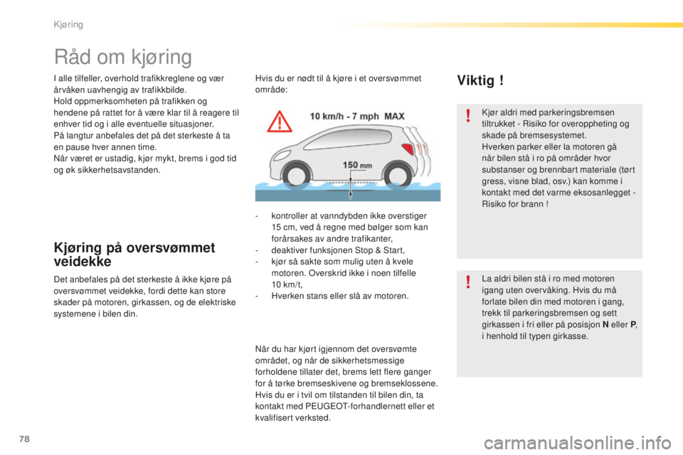 PEUGEOT 2008 2015 Instruksjoner for bruk (in Norwegian) 78
2008_no_Chap05_conduite_ed01-2015
Råd om kjøring
I alle tilfeller, overhold trafikkreglene og vær
årvåken uavhengig av trafikkbilde.
Hold oppmerksomheten på trafikken og
hendene på rattet PEUGEOT 2008 2015 Instruksjoner for bruk (in Norwegian) 78
2008_no_Chap05_conduite_ed01-2015
Råd om kjøring
I alle tilfeller, overhold trafikkreglene og vær
årvåken uavhengig av trafikkbilde.
Hold oppmerksomheten på trafikken og
hendene på rattet