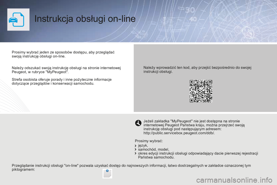 PEUGEOT 2008 2015 Instrukcja obsługi (in Polish) Strefa osobista oferuje porady i inne pożyteczne informacje
dotyczące przeglądów i konser wacji samochodu.
Instrukcja obsługi on-line
Prosimy wybrać jeden ze sposobów dostępu, aby przegląda PEUGEOT 2008 2015 Instrukcja obsługi (in Polish) Strefa osobista oferuje porady i inne pożyteczne informacje
dotyczące przeglądów i konser wacji samochodu.
Instrukcja obsługi on-line
Prosimy wybrać jeden ze sposobów dostępu, aby przegląda
