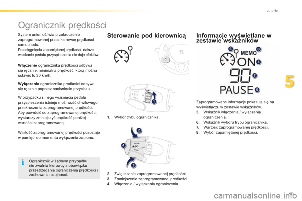 PEUGEOT 2008 2015  Instrukcja obsługi (in Polish) 99
2008_pl_Chap05_conduite_ed01-2015
Ogranicznik prędkości
System uniemożliwia przekroczenie 
zaprogramowanej przez kierowcę prędkości 
samochodu.
Po osiągnięciu zapamiętanej prędkości, dal
