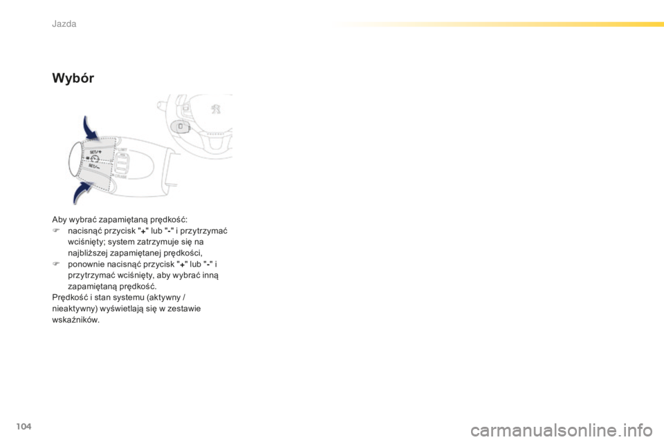 PEUGEOT 2008 2015  Instrukcja obsługi (in Polish) 104
2008_pl_Chap05_conduite_ed01-2015
Wybór
Aby wybrać zapamiętaną prędkość:
F n acisnąć przycisk " +" lub " -" i przytrzymać 
wciśnięty; system zatrzymuje się na 
najbli