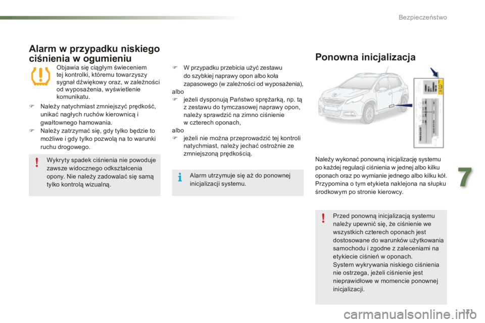 PEUGEOT 2008 2015  Instrukcja obsługi (in Polish) 131
2008_pl_Chap07_securite_ed01-2015
Alarm w przypadku niskiego 
ciśnienia w ogumieniu
Objawia się ciągłym świeceniem 
tej kontrolki, któremu towarzyszy 
sygnał dźwiękowy oraz, w zależnośc