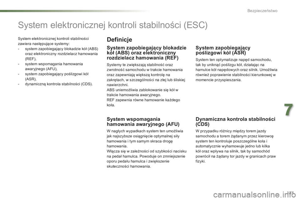 PEUGEOT 2008 2015  Instrukcja obsługi (in Polish) 133
2008_pl_Chap07_securite_ed01-2015
System elektronicznej kontroli stabilności 
zawiera następujące systemy:
- 
s
 ystem zapobiegający blokadzie kół (ABS) 
oraz elektroniczny rozdzielacz hamow
