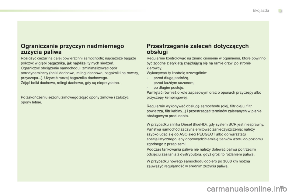 PEUGEOT 2008 2015 Instrukcja obsługi (in Polish) 13
2008_pl_Chap00c_eco-conduite_ed01-2015
Ograniczanie przyczyn nadmiernego
zużycia paliwa
Rozłożyć ciężar na całej powierzchni samochodu; najcięższe bagaże
położyć w głębi bagażnika PEUGEOT 2008 2015 Instrukcja obsługi (in Polish) 13
2008_pl_Chap00c_eco-conduite_ed01-2015
Ograniczanie przyczyn nadmiernego
zużycia paliwa
Rozłożyć ciężar na całej powierzchni samochodu; najcięższe bagaże
położyć w głębi bagażnika