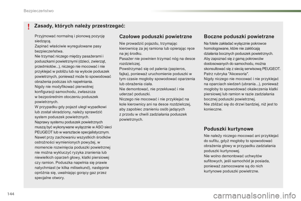 PEUGEOT 2008 2015  Instrukcja obsługi (in Polish) 144
2008_pl_Chap07_securite_ed01-2015
Przyjmować normalną i pionową pozycję 
siedzącą.
Zapinać właściwie wyregulowane pasy 
bezpieczeństwa.
Nie trzymać niczego między pasażerami i 
podusz