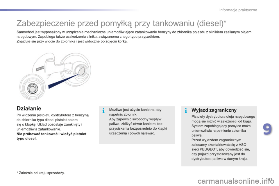PEUGEOT 2008 2015 Instrukcja obsługi (in Polish) 161
2008_pl_Chap09_info-pratiques_ed01-2015
Działanie
Po włożeniu pistoletu dystrybutora z benzyną
do zbiornika typu diesel pistolet opiera
się o klapkę. Układ pozostaje zamknięty i
uniemoŠPEUGEOT 2008 2015 Instrukcja obsługi (in Polish) 161
2008_pl_Chap09_info-pratiques_ed01-2015
Działanie
Po włożeniu pistoletu dystrybutora z benzyną
do zbiornika typu diesel pistolet opiera
się o klapkę. Układ pozostaje zamknięty i
uniemoÅ