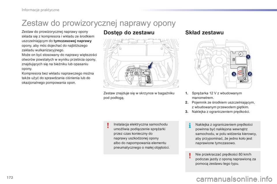PEUGEOT 2008 2015 Instrukcja obsługi (in Polish) 172
2008_pl_Chap09_info-pratiques_ed01-2015
Zestaw znajduje się w skrzynce w bagażniku
pod podłogą.
Zestaw do prowizorycznej naprawy opony
składa się z kompresora i wkładu ze środkiem
uszcz PEUGEOT 2008 2015 Instrukcja obsługi (in Polish) 172
2008_pl_Chap09_info-pratiques_ed01-2015
Zestaw znajduje się w skrzynce w bagażniku
pod podłogą.
Zestaw do prowizorycznej naprawy opony
składa się z kompresora i wkładu ze środkiem
uszcz