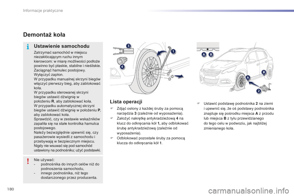 PEUGEOT 2008 2015  Instrukcja obsługi (in Polish) 180
2008_pl_Chap09_info-pratiques_ed01-2015
F Ustawić podstawę podnośnika 2  na ziemi 
i upewnić się, że oś podstawy podnośnika 
znajduje się pośrodku miejsca A z przodu 
lub miejsca B z ty