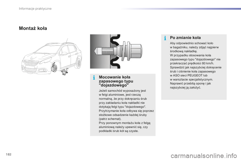 PEUGEOT 2008 2015  Instrukcja obsługi (in Polish) 182
2008_pl_Chap09_info-pratiques_ed01-2015
Montaż koła
Mocowanie koła 
zapasowego typu 
"dojazdowego"
Jeżeli samochód wyposażony jest 
w felgi aluminiowe, jest rzeczą 
normalną, że p