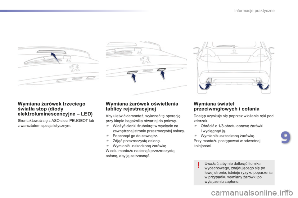PEUGEOT 2008 2015 Instrukcja obsługi (in Polish) 191
2008_pl_Chap09_info-pratiques_ed01-2015
Wymiana żarówek trzeciego
światła stop (diody
elektroluminescencyjne – LED)
Skontaktować się z ASO sieci PEUGEOT lub
z warsztatem specjalistyczn PEUGEOT 2008 2015 Instrukcja obsługi (in Polish) 191
2008_pl_Chap09_info-pratiques_ed01-2015
Wymiana żarówek trzeciego
światła stop (diody
elektroluminescencyjne – LED)
Skontaktować się z ASO sieci PEUGEOT lub
z warsztatem specjalistyczn