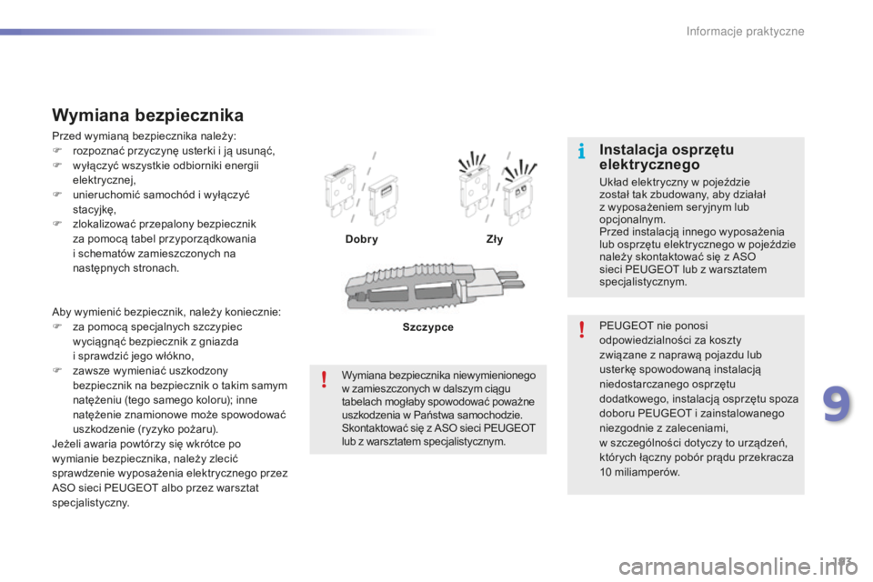 PEUGEOT 2008 2015 Instrukcja obsługi (in Polish) 193
2008_pl_Chap09_info-pratiques_ed01-2015
Aby wymienić bezpiecznik, należy koniecznie:
F z a pomocą specjalnych szczypiec
wyciągnąć bezpiecznik z gniazda
i sprawdzić jego włókno,
F
z
PEUGEOT 2008 2015 Instrukcja obsługi (in Polish) 193
2008_pl_Chap09_info-pratiques_ed01-2015
Aby wymienić bezpiecznik, należy koniecznie:
F z a pomocą specjalnych szczypiec
wyciągnąć bezpiecznik z gniazda
i sprawdzić jego włókno,
F
z