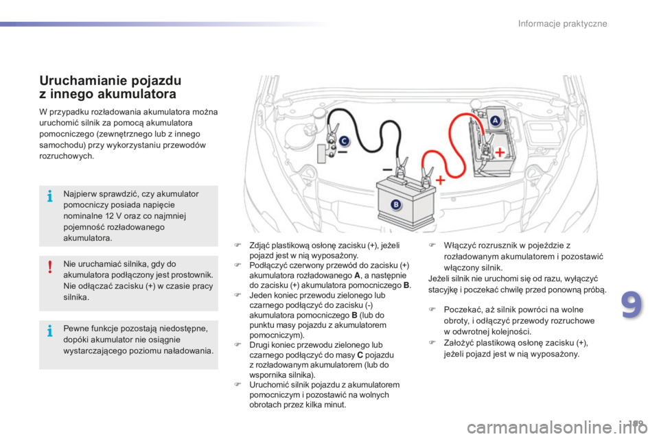 PEUGEOT 2008 2015 Instrukcja obsługi (in Polish) 199
2008_pl_Chap09_info-pratiques_ed01-2015
Uruchamianie pojazdu
z innego akumulatora
F Zdjąć plastikową osłonę zacisku (+), jeżeli
pojazd jest w nią wyposażony.
F
P
odłączyć czer wony PEUGEOT 2008 2015 Instrukcja obsługi (in Polish) 199
2008_pl_Chap09_info-pratiques_ed01-2015
Uruchamianie pojazdu
z innego akumulatora
F Zdjąć plastikową osłonę zacisku (+), jeżeli
pojazd jest w nią wyposażony.
F
P
odłączyć czer wony
