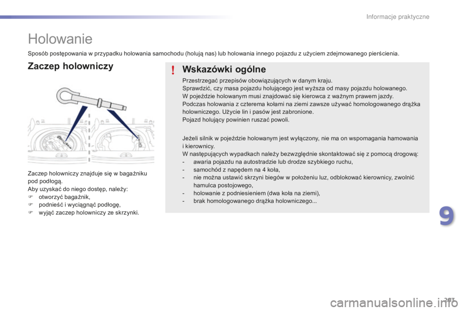 PEUGEOT 2008 2015 Instrukcja obsługi (in Polish) 203
2008_pl_Chap09_info-pratiques_ed01-2015
Holowanie
Zaczep holowniczy
Zaczep holowniczy znajduje się w bagażniku
pod podłogą.
Aby uzyskać do niego dostęp, należy:
F
o
tworzyć bagażnik,
F PEUGEOT 2008 2015 Instrukcja obsługi (in Polish) 203
2008_pl_Chap09_info-pratiques_ed01-2015
Holowanie
Zaczep holowniczy
Zaczep holowniczy znajduje się w bagażniku
pod podłogą.
Aby uzyskać do niego dostęp, należy:
F
o
tworzyć bagażnik,
F