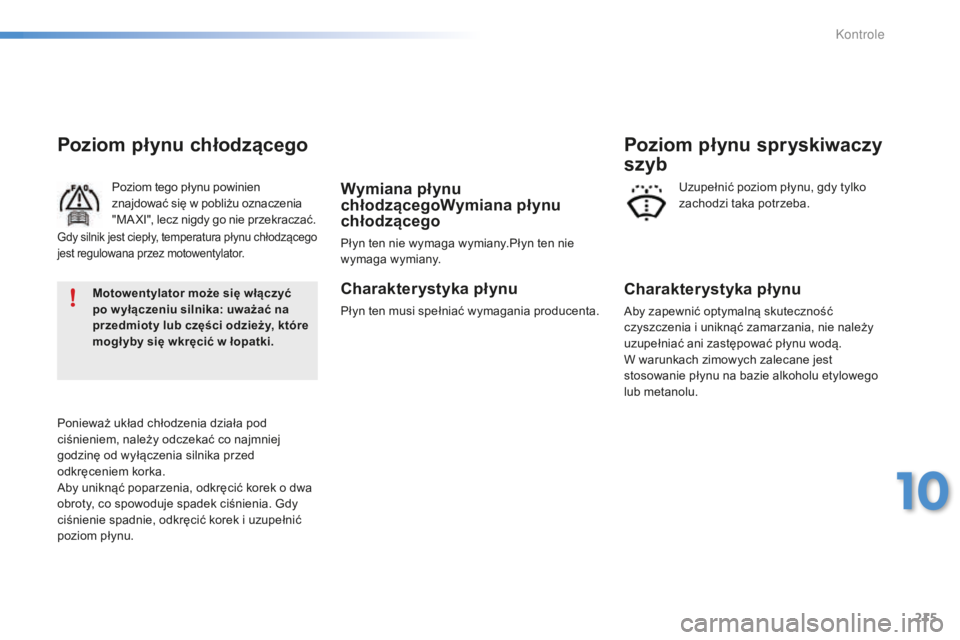 PEUGEOT 2008 2015  Instrukcja obsługi (in Polish) 215
2008_pl_Chap10_verifications_ed01-2015
Poziom płynu chłodzącego
Poziom tego płynu powinien 
znajdować się w pobliżu oznaczenia 
"MA XI", lecz nigdy go nie przekraczać.
Ponieważ uk