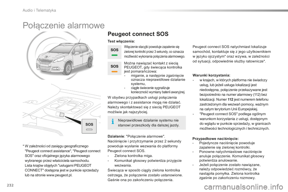 PEUGEOT 2008 2015  Instrukcja obsługi (in Polish) 232
2008_pl_Chap12a_BTA_ed01-2015
Połączenie alarmowe
Peugeot connect SOS
Włączenie stacyjki powoduje zapalenie się 
zielonej kontrolki przez 3  sekundy, co oznacza 
możliwość wykonania połą