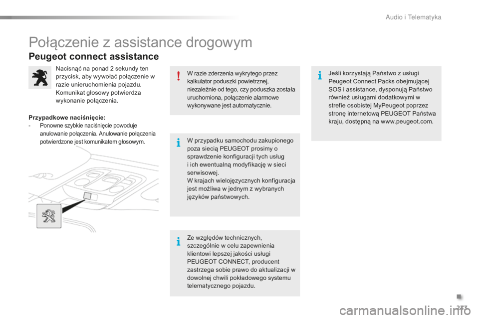 PEUGEOT 2008 2015  Instrukcja obsługi (in Polish) 233
2008_pl_Chap12a_BTA_ed01-2015
Peugeot connect assistance
W razie zderzenia wykrytego przez 
kalkulator poduszki powietrznej, 
niezależnie od tego, czy poduszka została 
uruchomiona, połączenie