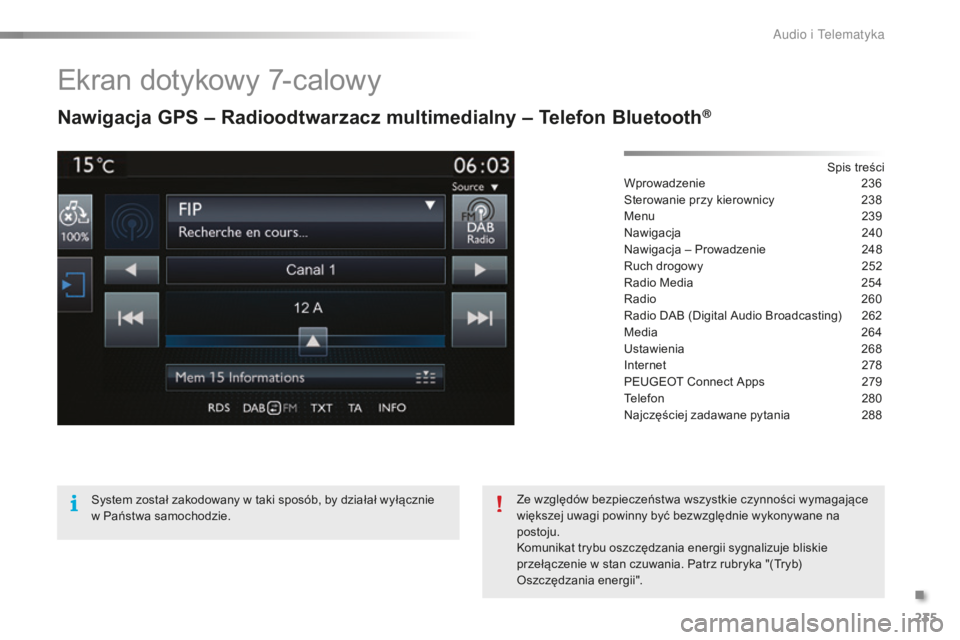PEUGEOT 2008 2015  Instrukcja obsługi (in Polish) 235
2008_pl_Chap12b_SMEGplus_ed01-2015
Ekran dotykowy 7-calowy
Nawigacja GPS – Radioodtwarzacz multimedialny – Telefon Bluetooth®
Spis treści
Wprowadzenie 2 36
Sterowanie przy kierownicy
 
2
 38