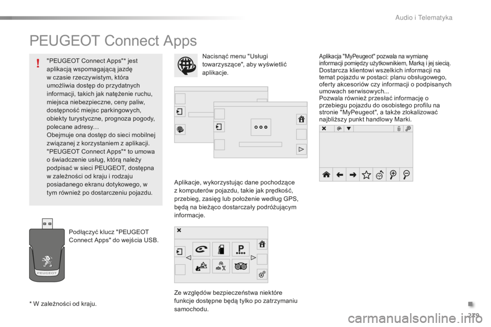 PEUGEOT 2008 2015  Instrukcja obsługi (in Polish) 279
2008_pl_Chap12b_SMEGplus_ed01-2015
PEUGEOT Connect Apps
Aplikacje, wykorzystując dane pochodzące 
z komputerów pojazdu, takie jak prędkość, 
przebieg, zasięg lub położenie według GPS, 
b