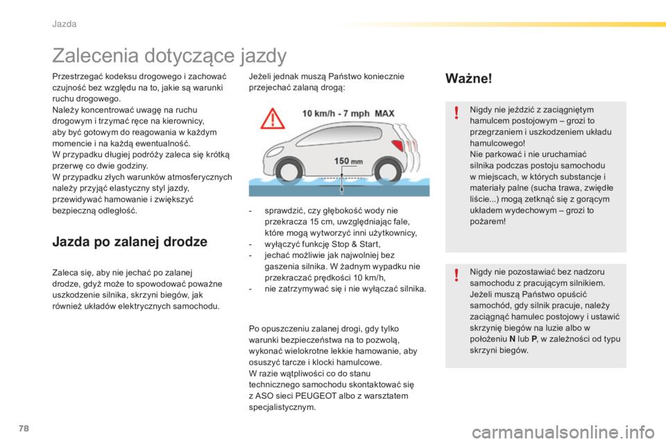 PEUGEOT 2008 2015  Instrukcja obsługi (in Polish) 78
2008_pl_Chap05_conduite_ed01-2015
Zalecenia dotyczące jazdy
Przestrzegać kodeksu drogowego i zachować 
czujność bez względu na to, jakie są warunki 
ruchu drogowego.
Należy koncentrować uw