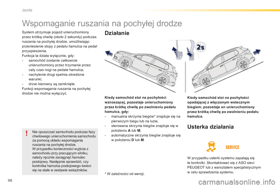 PEUGEOT 2008 2015  Instrukcja obsługi (in Polish) 98
2008_pl_Chap05_conduite_ed01-2015
Wspomaganie ruszania na pochyłej drodze
System utrzymuje pojazd unieruchomiony 
przez krótką chwilę (około 2  sekundy) podczas 
ruszania na pochyłej drodze, 