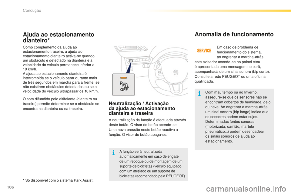 PEUGEOT 2008 2015  Manual de utilização (in Portuguese) 106
2008_pt_Chap05_conduite_ed01-2015
Com mau tempo ou no Inverno, 
assegure-se que os sensores não se 
encontram cobertos de humidade, gelo 
ou neve. Ao engrenar a marcha-atrás, 
um sinal sonoro (b