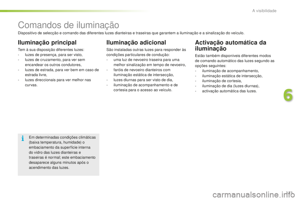 PEUGEOT 2008 2015  Manual de utilização (in Portuguese) 111
2008_pt_Chap06_visibilite_ed01-2015
Comandos de iluminação
Iluminação principal
Tem à sua disposição diferentes luzes:
- l uzes de presença, para ser visto,
-
 
l
 uzes de cruzamento, para