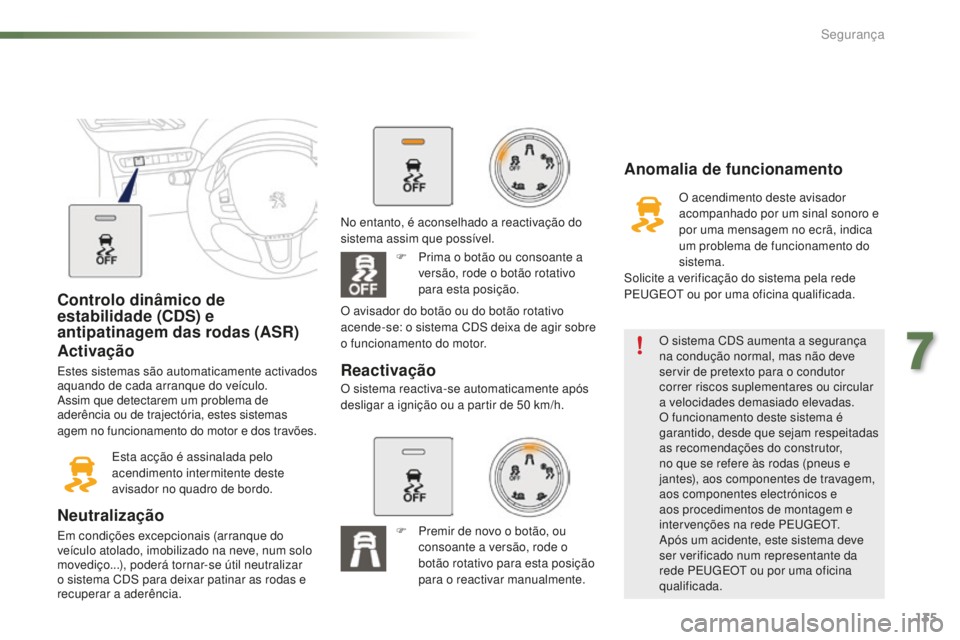 PEUGEOT 2008 2015  Manual de utilização (in Portuguese) 135
2008_pt_Chap07_securite_ed01-2015
Controlo dinâmico de 
estabilidade (CDS) e 
antipatinagem das rodas (ASR)
Activação
Estes sistemas são automaticamente activados 
aquando de cada arranque do 