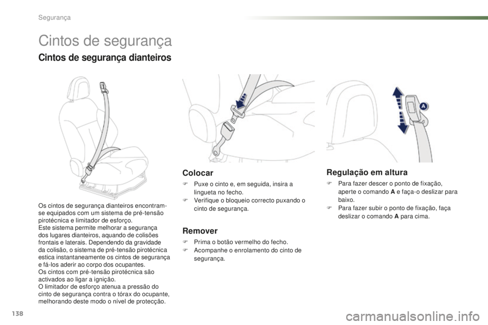 PEUGEOT 2008 2015  Manual de utilização (in Portuguese) 138
2008_pt_Chap07_securite_ed01-2015
Cintos de segurança
Cintos de segurança dianteiros
Colocar
F Puxe o cinto e, em seguida, insira a lingueta no fecho.
F
 
V
 erifique o bloqueio correcto puxando