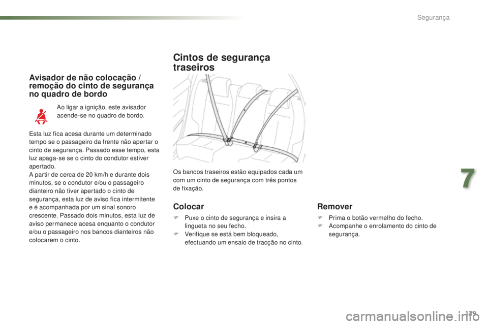 PEUGEOT 2008 2015 Manual de utilização (in Portuguese) 139
2008_pt_Chap07_securite_ed01-2015
Cintos de segurança
traseiros
Os bancos traseiros estão equipados cada um
com um cinto de segurança com três pontos
de fixação.
Ao ligar a ignição, est PEUGEOT 2008 2015 Manual de utilização (in Portuguese) 139
2008_pt_Chap07_securite_ed01-2015
Cintos de segurança
traseiros
Os bancos traseiros estão equipados cada um
com um cinto de segurança com três pontos
de fixação.
Ao ligar a ignição, est