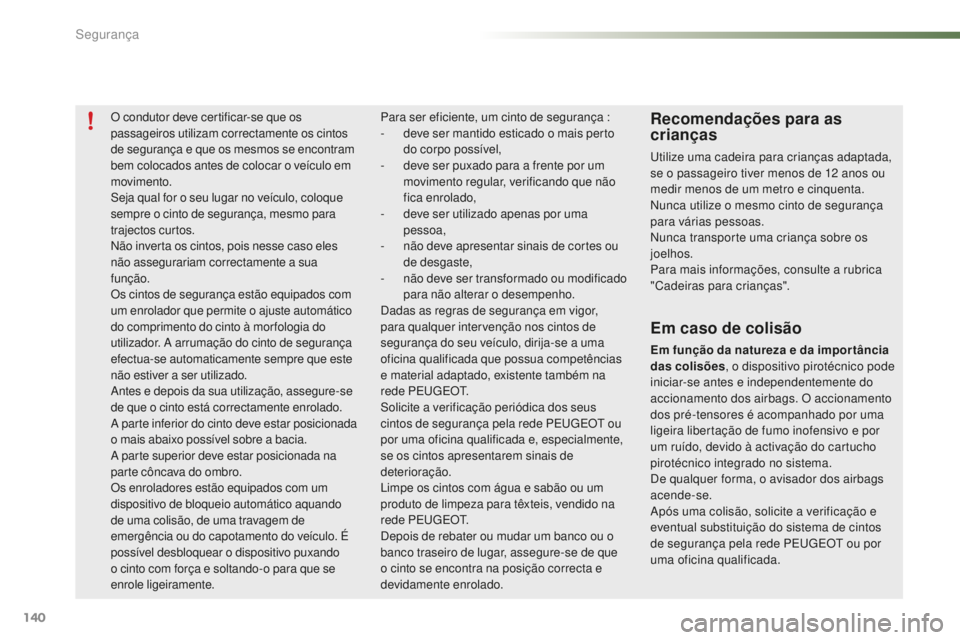PEUGEOT 2008 2015 Manual de utilização (in Portuguese) 140
2008_pt_Chap07_securite_ed01-2015
O condutor deve certificar-se que os
passageiros utilizam correctamente os cintos
de segurança e que os mesmos se encontram
bem colocados antes de colocar o v PEUGEOT 2008 2015 Manual de utilização (in Portuguese) 140
2008_pt_Chap07_securite_ed01-2015
O condutor deve certificar-se que os
passageiros utilizam correctamente os cintos
de segurança e que os mesmos se encontram
bem colocados antes de colocar o v