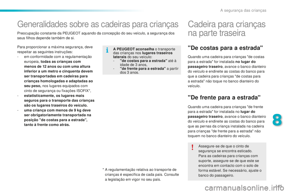 PEUGEOT 2008 2015 Manual de utilização (in Portuguese) 145
2008_pt_Chap08_securite-enfants_ed01-2015
Generalidades sobre as cadeiras para crianças
Para proporcionar a máxima segurança, deve
respeitar as seguintes instruções:
-
e
m conformidade com PEUGEOT 2008 2015 Manual de utilização (in Portuguese) 145
2008_pt_Chap08_securite-enfants_ed01-2015
Generalidades sobre as cadeiras para crianças
Para proporcionar a máxima segurança, deve
respeitar as seguintes instruções:
-
e
m conformidade com