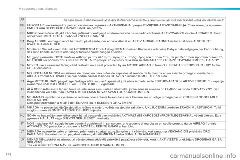 PEUGEOT 2008 2015 Manual de utilização (in Portuguese) 148
AR
BG
НИКОГА НЕ инсталирайте детско столче на седалка с АКТИВИРАНА предна ВЪЗДУШНА ВЪЗГЛАВНИЦ А. Това може да PEUGEOT 2008 2015 Manual de utilização (in Portuguese) 148
AR
BG
НИКОГА НЕ инсталирайте детско столче на седалка с АКТИВИРАНА предна ВЪЗДУШНА ВЪЗГЛАВНИЦ А. Това може да
