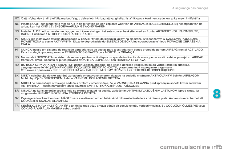 PEUGEOT 2008 2015  Manual de utilização (in Portuguese) 149
MTQatt m’ghandek thalli tifel/tifla marbut f’siggu dahru lejn l-Airbag attiva, ghaliex tista’ tikkawza korriment serju jew anke mewt lit-tifel/tifla
NLPlaats NOOIT een kinderzitje met de rug