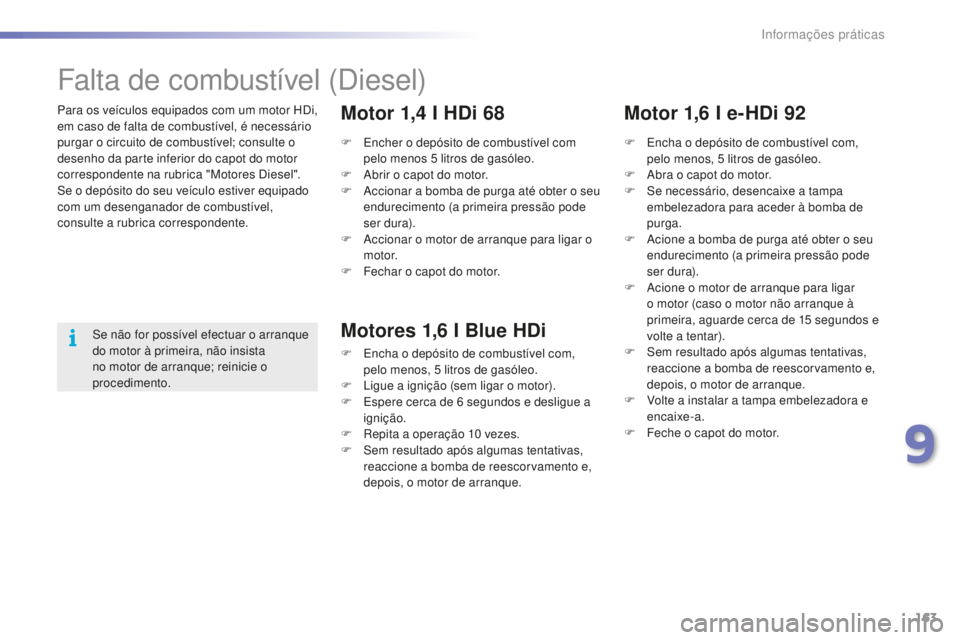 PEUGEOT 2008 2015 Manual de utilização (in Portuguese) 163
2008_pt_Chap09_info-pratiques_ed01-2015
Para os veículos equipados com um motor HDi,
em caso de falta de combustível, é necessário
purgar o circuito de combustível; consulte o
desenho da p PEUGEOT 2008 2015 Manual de utilização (in Portuguese) 163
2008_pt_Chap09_info-pratiques_ed01-2015
Para os veículos equipados com um motor HDi,
em caso de falta de combustível, é necessário
purgar o circuito de combustível; consulte o
desenho da p