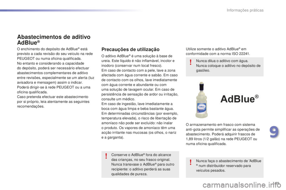 PEUGEOT 2008 2015 Manual de utilização (in Portuguese) 169
2008_pt_Chap09_info-pratiques_ed01-2015
Abastecimentos de aditivo
AdBlue®
O enchimento do depósito de AdBlue® está
previsto a cada revisão do seu veÃculo na rede
PEUGEOT ou numa oficina q PEUGEOT 2008 2015 Manual de utilização (in Portuguese) 169
2008_pt_Chap09_info-pratiques_ed01-2015
Abastecimentos de aditivo
AdBlue®
O enchimento do depósito de AdBlue® está
previsto a cada revisão do seu veÃculo na rede
PEUGEOT ou numa oficina q