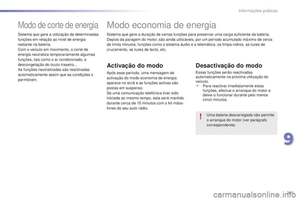 PEUGEOT 2008 2015 Manual de utilização (in Portuguese) 201
2008_pt_Chap09_info-pratiques_ed01-2015
Sistema que gere a duração de certas funções para preservar uma carga suficiente da bateria.
Depois da paragem do motor, são ainda utilizáveis, por um PEUGEOT 2008 2015 Manual de utilização (in Portuguese) 201
2008_pt_Chap09_info-pratiques_ed01-2015
Sistema que gere a duração de certas funções para preservar uma carga suficiente da bateria.
Depois da paragem do motor, são ainda utilizáveis, por um