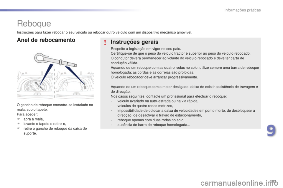 PEUGEOT 2008 2015 Manual de utilização (in Portuguese) 203
2008_pt_Chap09_info-pratiques_ed01-2015
Reboque
Anel de rebocamento
O gancho de reboque encontra-se instalado na
mala, sob o tapete.
Para aceder:
F
ab
ra a mala,
F
l
evante o tapete e retire PEUGEOT 2008 2015 Manual de utilização (in Portuguese) 203
2008_pt_Chap09_info-pratiques_ed01-2015
Reboque
Anel de rebocamento
O gancho de reboque encontra-se instalado na
mala, sob o tapete.
Para aceder:
F
ab
ra a mala,
F
l
evante o tapete e retire
